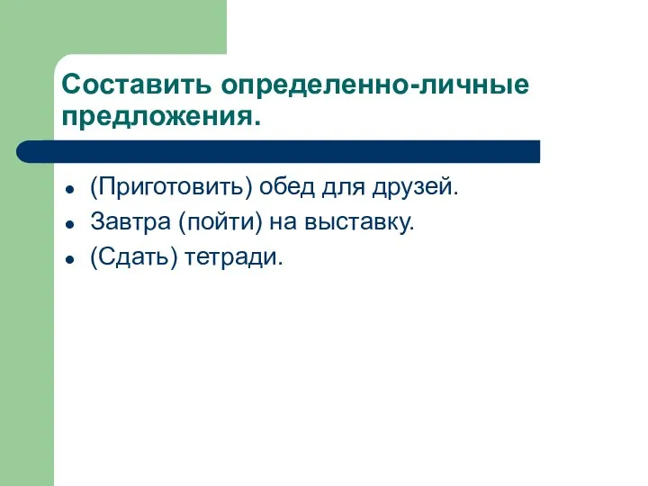 Составить определенно-личные предложения. (Приготовить) обед для друзей. Завтра (пойти) на выставку. (Сдать) тетради.