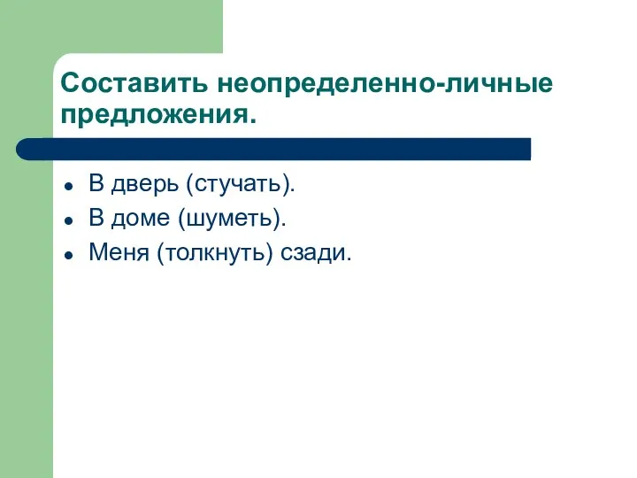 Составить неопределенно-личные предложения. В дверь (стучать). В доме (шуметь). Меня (толкнуть) сзади.