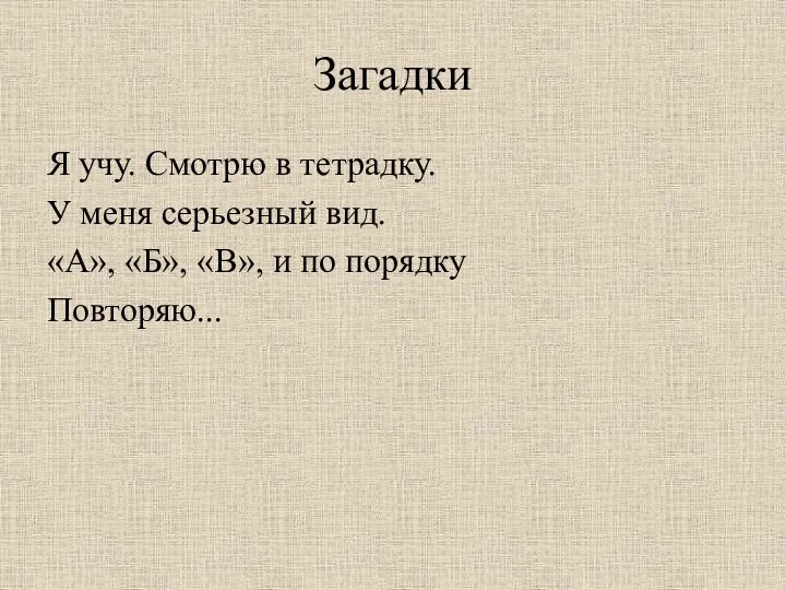 Загадки Я учу. Смотрю в тетрадку. У меня серьезный вид. «А», «Б»,