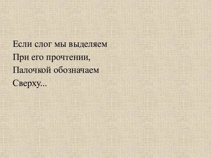 Если слог мы выделяем При его прочтении, Палочкой обозначаем Сверху...