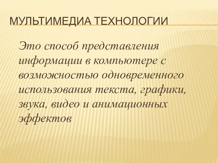 МУЛЬТИМЕДИА ТЕХНОЛОГИИ Это способ представления информации в компьютере с возможностью одновременного использования