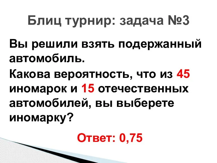 Вы решили взять подержанный автомобиль. Какова вероятность, что из 45 иномарок и