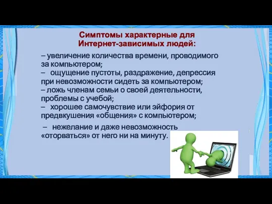 Симптомы характерные для Интернет-зависимых людей: – увеличение количества времени, проводимого за компьютером;