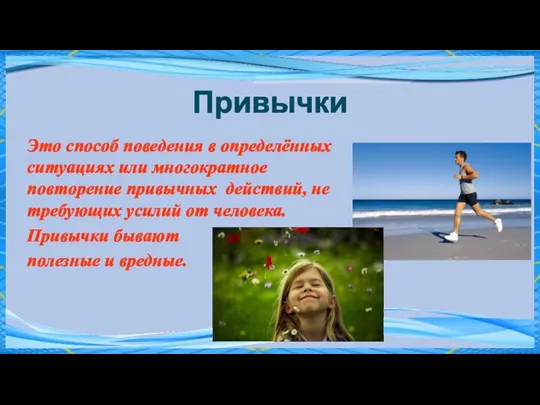 Привычки Это способ поведения в определённых ситуациях или многократное повторение привычных действий,