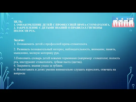 ЦЕЛЬ: 1. ОЗНАКОМЛЕНИЕ ДЕТЕЙ С ПРОФЕССИЕЙ ВРАЧА-СТОМАТОЛОГА. 2. ЗАКРЕПЛЕНИЕ С ДЕТЬМИ ЗНАНИЙ