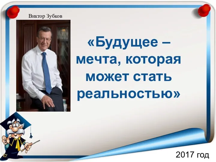 2017 год «Будущее – мечта, которая может стать реальностью» Виктор Зубков