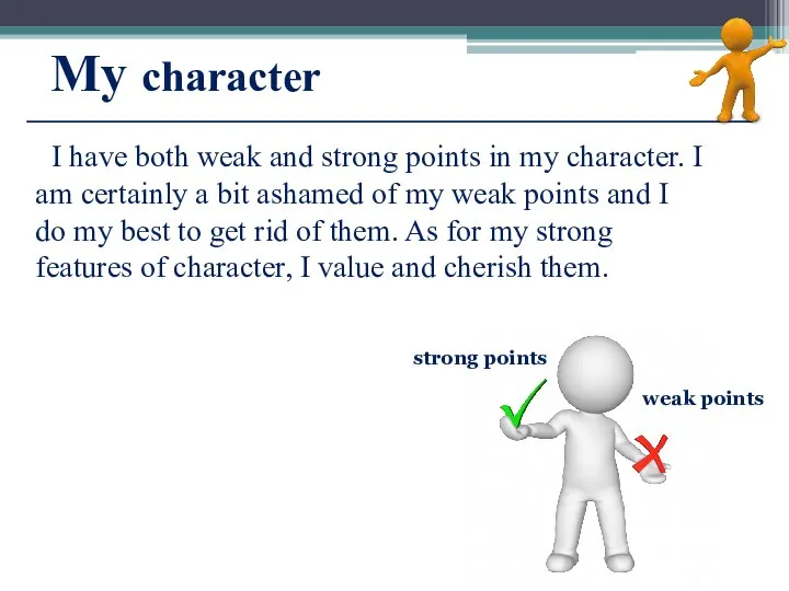 My character I have both weak and strong points in my character.