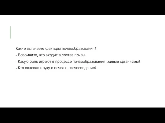 Какие вы знаете факторы почвообразования? - Вспомните, что входит в состав почвы.