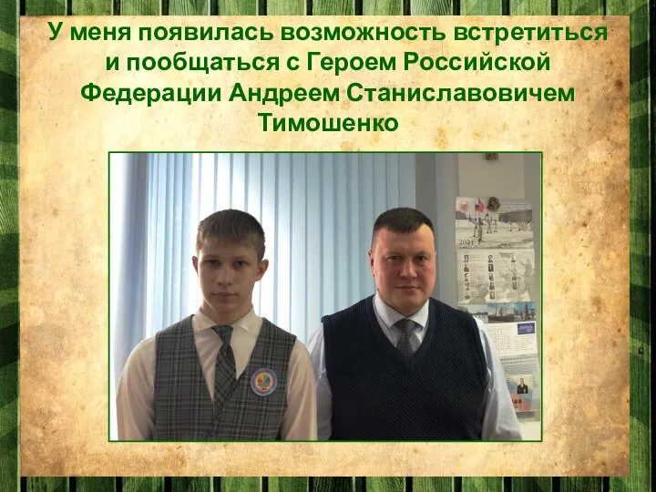 У меня появилась возможность встретиться и пообщаться с Героем Российской Федерации Андреем Станиславовичем Тимошенко