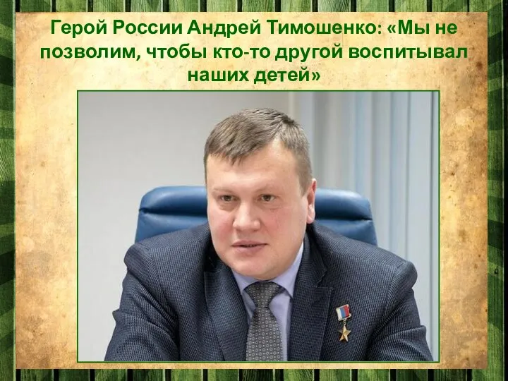 Герой России Андрей Тимошенко: «Мы не позволим, чтобы кто-то другой воспитывал наших детей»