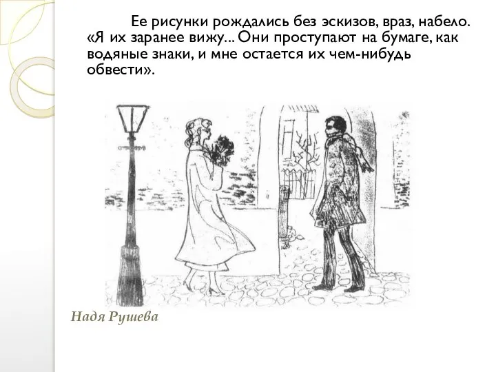 Ее рисунки рождались без эскизов, враз, набело. «Я их заранее вижу... Они