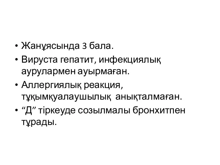 Жанұясында 3 бала. Вируста гепатит, инфекциялық аурулармен ауырмаған. Аллергиялық реакция, тұқымқуалаушылық анықталмаған.