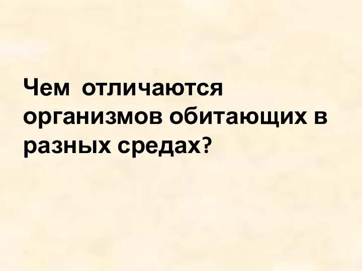 Чем отличаются организмов обитающих в разных средах?