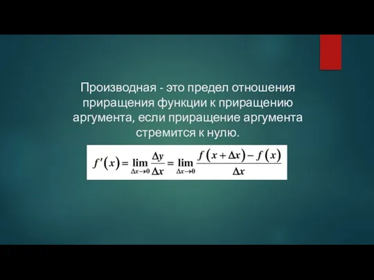 Производная - это предел отношения приращения функции к приращению аргумента, если приращение аргумента стремится к нулю.