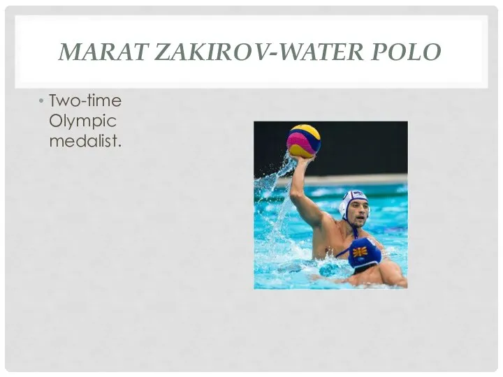 MARAT ZAKIROV-WATER POLO Two-time Olympic medalist.