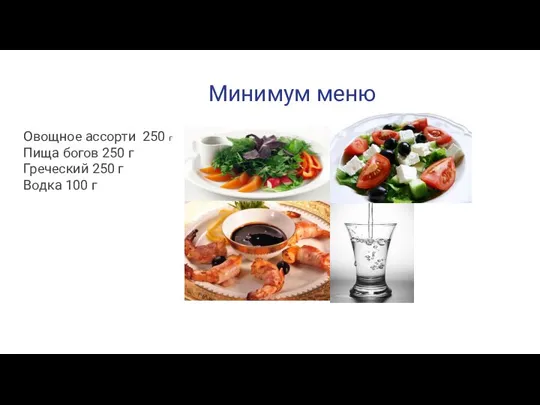 Минимум меню Овощное ассорти 250 г Пища богов 250 г Греческий 250 г Водка 100 г