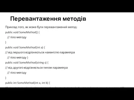 Перевантаження методів Приклад того, як може бути перевантажений метод: public void SomeMethod()