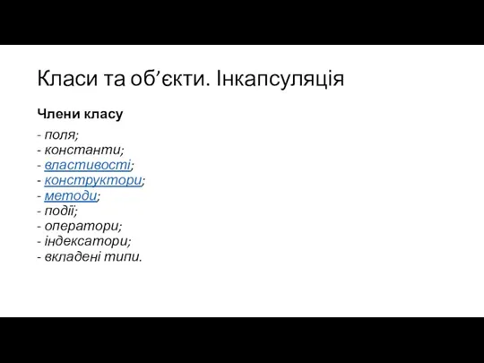 Класи та об’єкти. Інкапсуляція Члени класу - поля; - константи; - властивості;