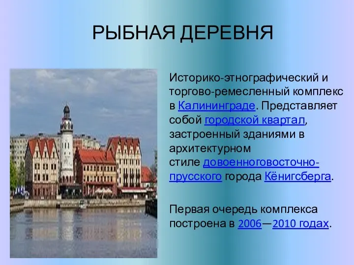 РЫБНАЯ ДЕРЕВНЯ Историко-этнографический и торгово-ремесленный комплекс в Калининграде. Представляет собой городской квартал,