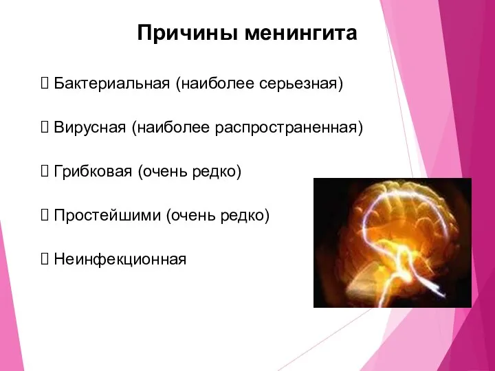 Причины менингита Бактериальная (наиболее серьезная) Вирусная (наиболее распространенная) Грибковая (очень редко) Простейшими (очень редко) Неинфекционная