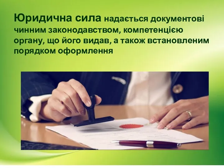 Юридична сила надається документові чинним законодавством, компетенцією органу, що його видав, а також встановленим порядком оформлення