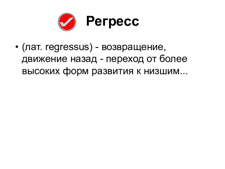 Регресс (лат. regressus) - возвращение, движение назад - переход от более высоких форм развития к низшим...