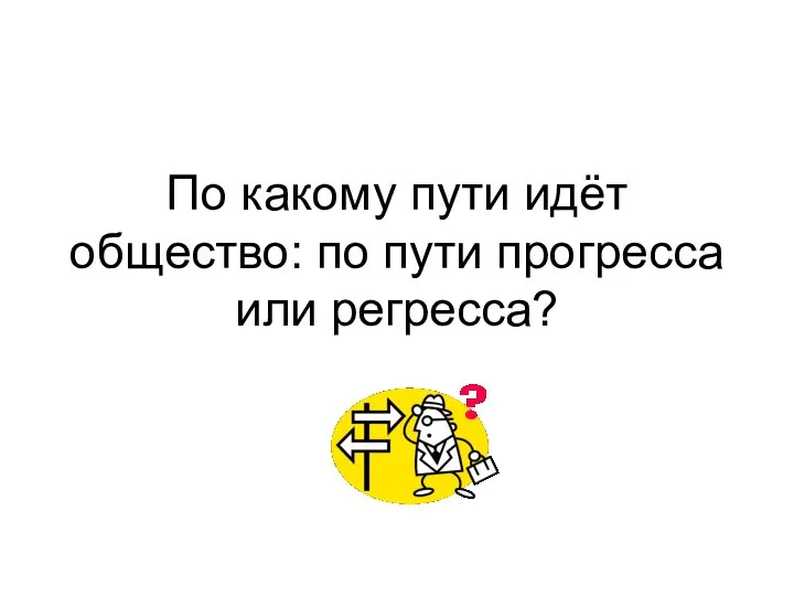 По какому пути идёт общество: по пути прогресса или регресса?