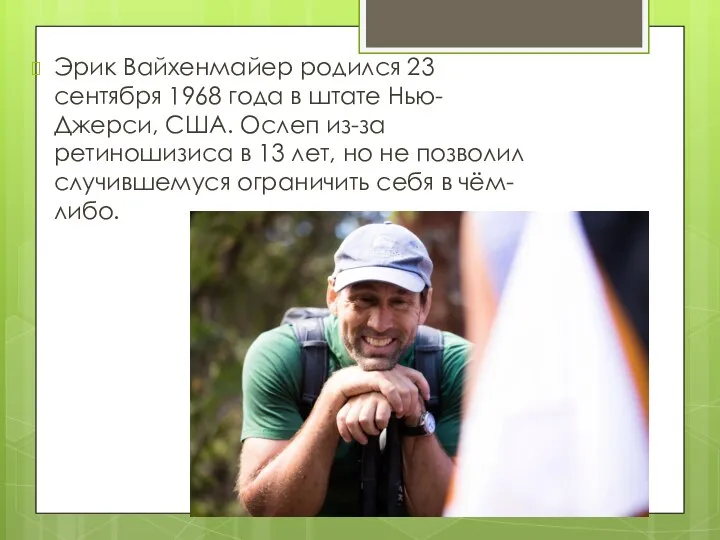 Эрик Вайхенмайер родился 23 сентября 1968 года в штате Нью-Джерси, США. Ослеп