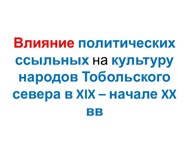 Влияние политических ссыльных на культуру народов Тобольского севера в XIX – начале XX вв