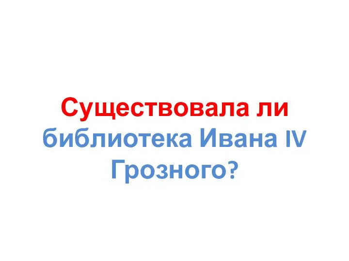 Существовала ли библиотека Ивана IV Грозного?