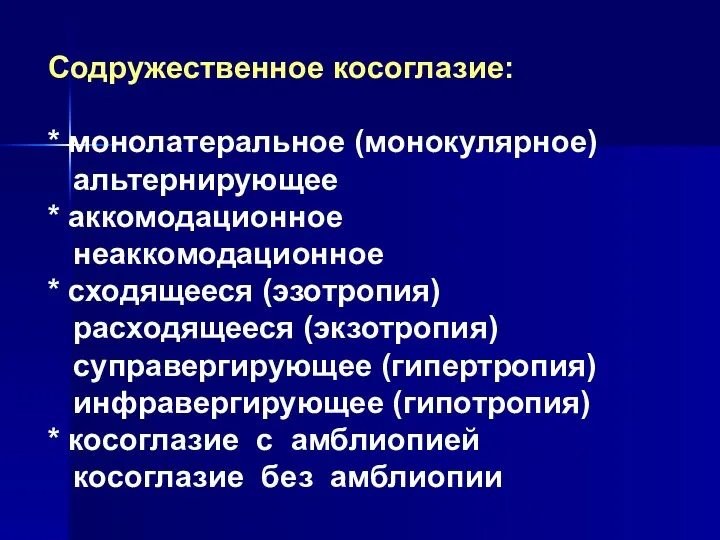 Содружественное косоглазие: * монолатеральное (монокулярное) альтернирующее * аккомодационное неаккомодационное * сходящееся (эзотропия)