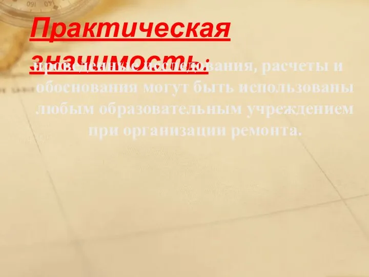 Практическая значимость: проведенные исследования, расчеты и обоснования могут быть использованы любым образовательным учреждением при организации ремонта.