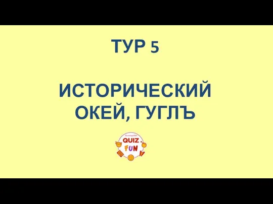 ТУР 5 ИСТОРИЧЕСКИЙ ОКЕЙ, ГУГЛЪ