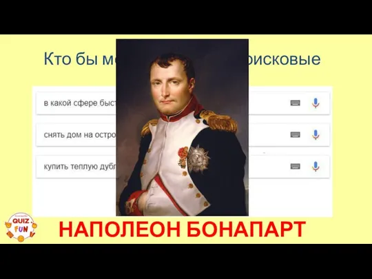 Кто бы мог сделать эти поисковые запросы? НАПОЛЕОН БОНАПАРТ ПРИМЕР