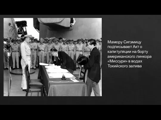 Мамору Сигэмицу подписывает Акт о капитуляции на борту американского линкора «Миссури» в водах Токийского залива