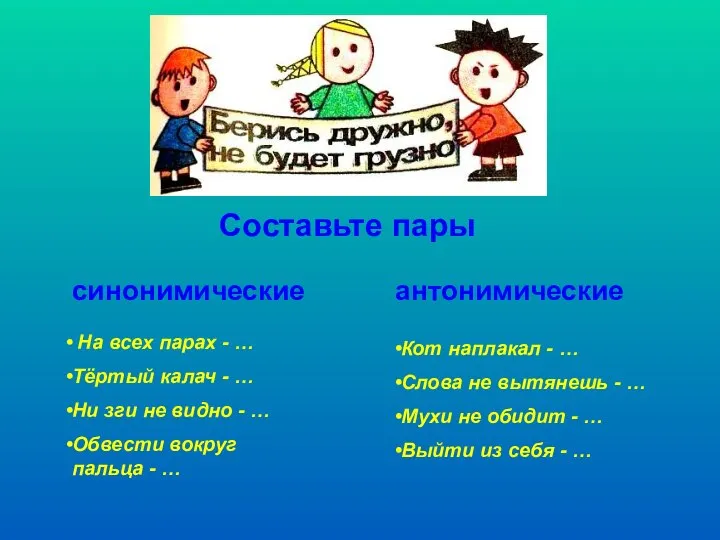 Составьте пары синонимические антонимические На всех парах - … Тёртый калач -