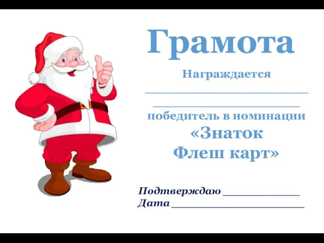 Грамота Награждается ______________________________________ победитель в номинации «Знаток Флеш карт» Подтверждаю ___________ Дата ___________________