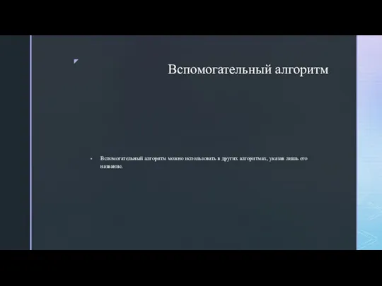 Вспомогательный алгоритм Вспомогательный алгоритм можно использовать в других алгоритмах, указав лишь его название.