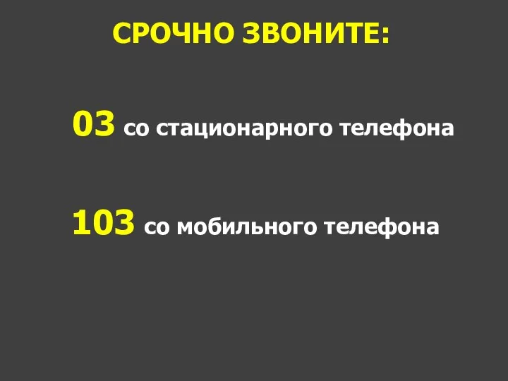 СРОЧНО ЗВОНИТЕ: 03 со стационарного телефона 103 со мобильного телефона