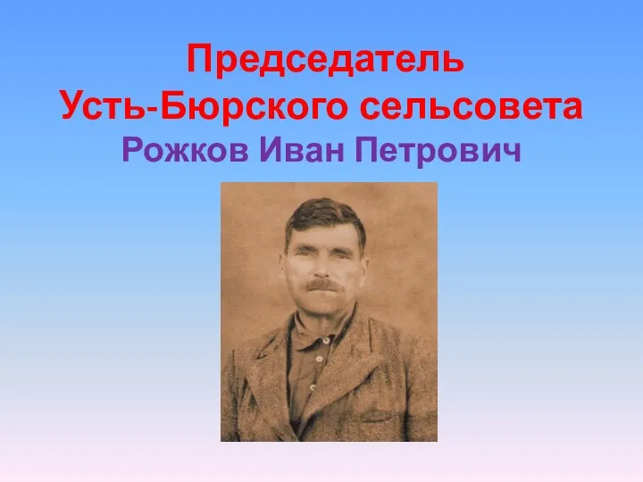 Председатель Усть-Бюрского сельсовета Рожков Иван Петрович