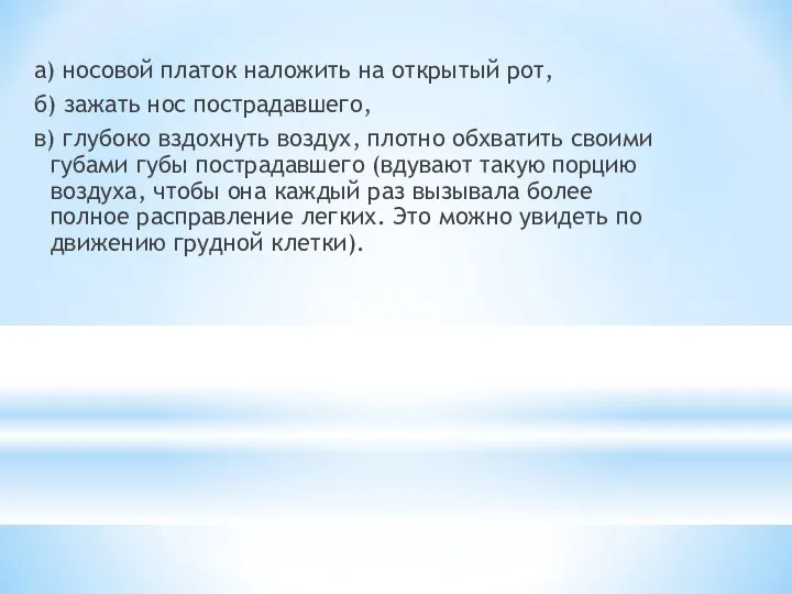 а) носовой платок наложить на открытый рот, б) зажать нос пострадавшего, в)