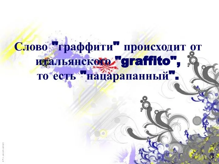 Слово "граффити" происходит от итальянского "graffito", то есть "нацарапанный".