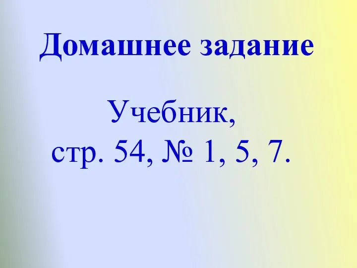 Домашнее задание Учебник, стр. 54, № 1, 5, 7.