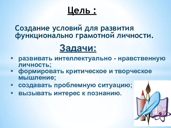 Создание условий для развития функционально грамотной личности. Цель : развивать интеллектуально -