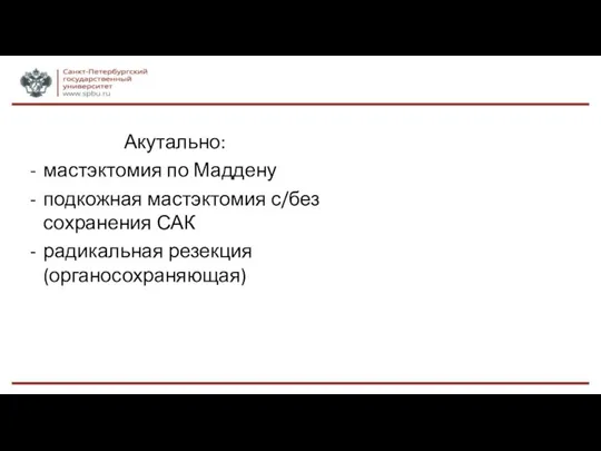 Акутально: мастэктомия по Маддену подкожная мастэктомия с/без сохранения САК радикальная резекция (органосохраняющая)