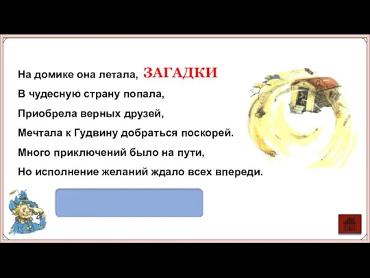 Элли ЗАГАДКИ На домике она летала, В чудесную страну попала, Приобрела верных