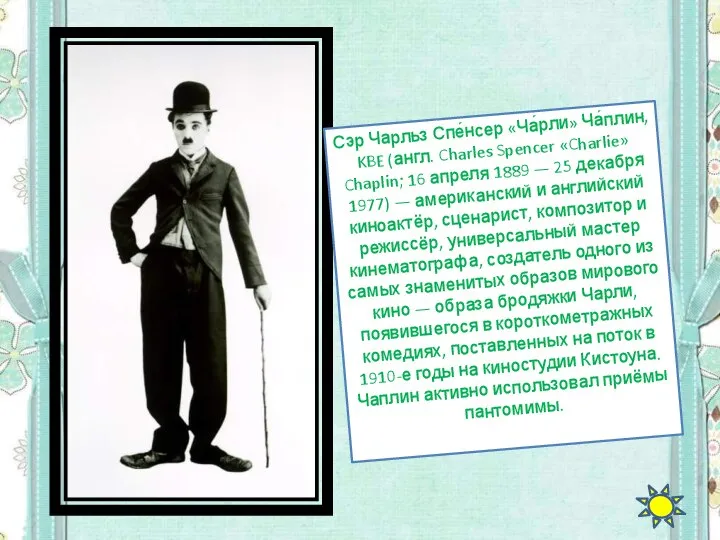 Сэр Чарльз Спе́нсер «Ча́рли» Ча́плин, KBE (англ. Charles Spencer «Charlie» Chaplin; 16