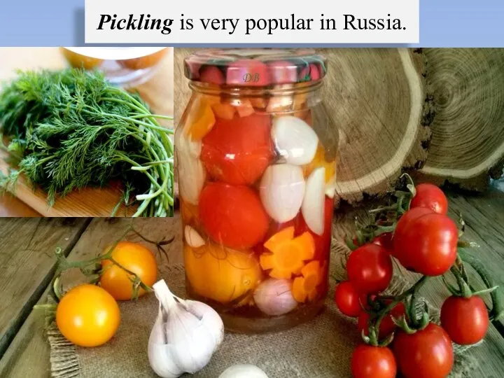 Ingredients: Pickling is very popular in Russia.