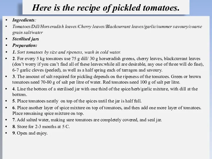 Here is the recipe of pickled tomatoes. Ingredients: Tomatoes/Dill/Horseradish leaves/Cherry leaves/Blackcurrant leaves/garlic/summer