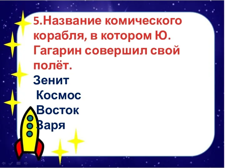 5.Название комического корабля, в котором Ю.Гагарин совершил свой полёт. Зенит Космос Восток Заря